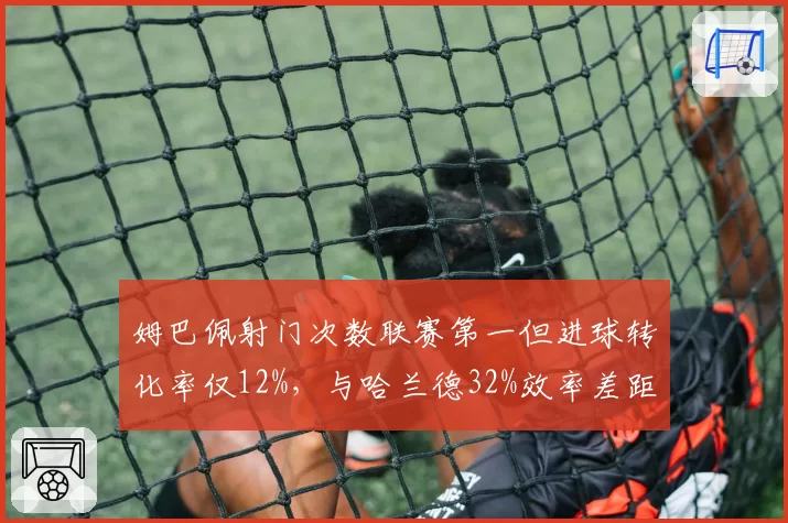 姆巴佩射门次数联赛第一但进球转化率仅12%，与哈兰德32%效率差距悬殊