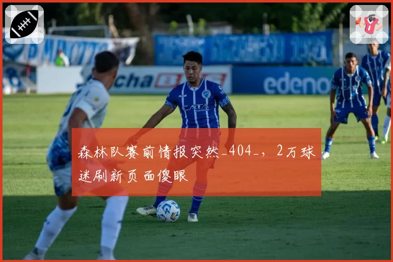 森林队赛前情报突然_404_,2万球迷刷新页面傻眼