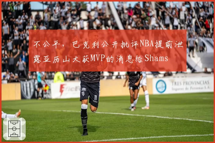 不公平，巴克利公开批评NBA提前泄露亚历山大获MVP的消息给Shams